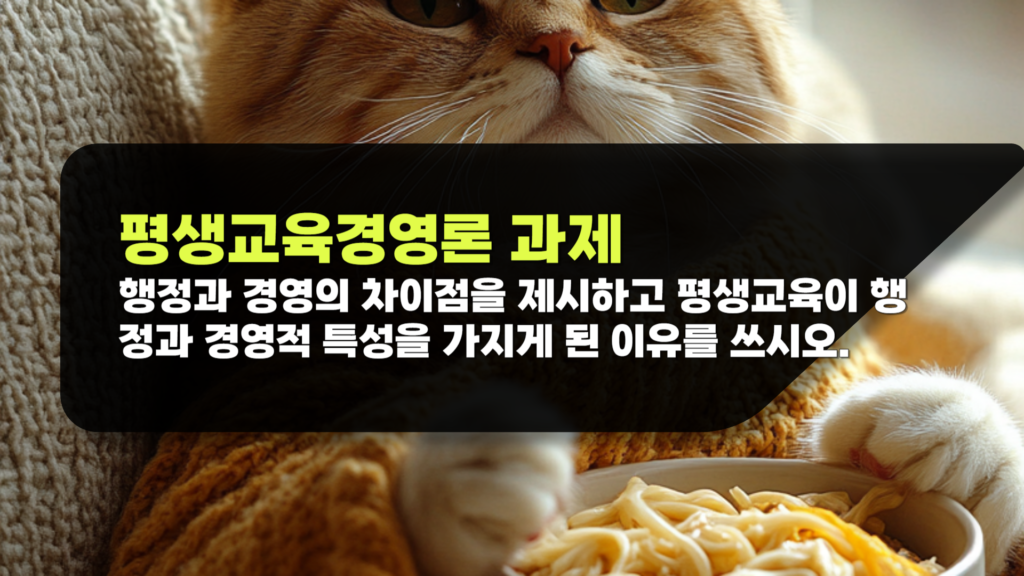평생교육경영론 행정과 경영의 차이점을 제시하고 평생교육이 행정과 경영적 특성을 가지게 된 이유를 쓰시오